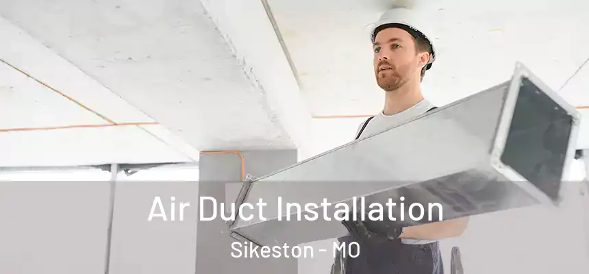  Air Duct Installation Sikeston - MO