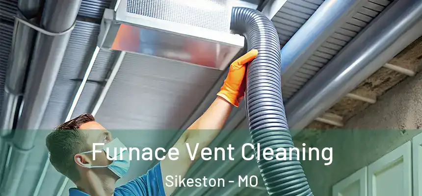  Furnace Vent Cleaning Sikeston - MO
